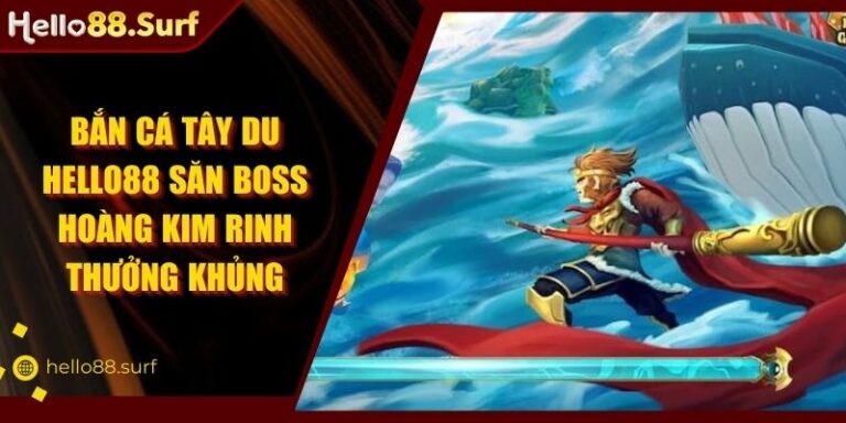 Bắn Cá Tây Du Hello88 Săn Boss Hoàng Kim Rinh Thưởng Khủng