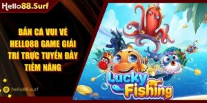 Bắn Cá Vui Vẻ Hello88 Game Giải Trí Trực Tuyến Đầy Tiềm Năng