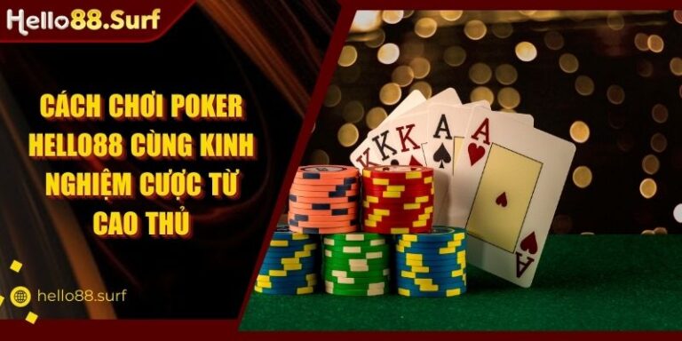 Cách Chơi Poker Hello88 Cùng Kinh Nghiệm Cược Từ Cao Thủ